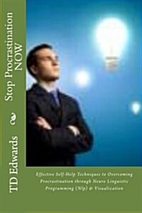 Stop Procrastination Now: Effective Self-Help Techniques to Overcoming Procrastination Through Neuro Linguistic Programming (Nlp) & Visualizatio (Paperback)