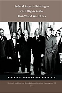 Federal Records Relating to Civil Rights in the Post World War II Era: Reference Information Paper 113 (Paperback)