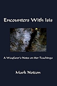 Encounters with Isis: A Wayfarers Notes on Her Teachings (Paperback)