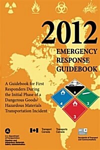 2012 Emergency Response Guidebook: A Guidebook for First Responders During the Initial Phase of a Dangerous Goods/ Hazardous Materials Transportation (Paperback)