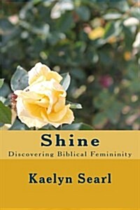 Shine: Discovering Biblical Femininity (Paperback)