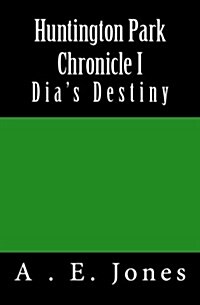 Huntington Park Chronicle I: Dias Destiny (Paperback)