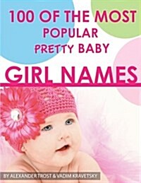 100 of the Most Popular Pretty Baby Girl Names (Paperback)