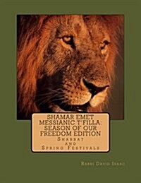 Shamar Emet Messianic TFilla: Season of Our Freedom Edition: Shabbat and Festivals (Paperback)