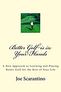 Better Golf Is in Your Hands: A New Approach to Learning and Playing Better Golf for the Rest of Your Life (Paperback)
