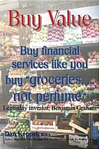 Buy Value: Buy financial services like you buy groceries, ... not perfume. (Paperback)