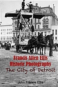 Francis Allen Ellis Historic Photography: The City of Detroit (Paperback)