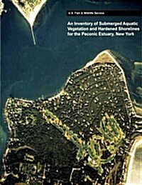 An Inventory of Submerged Aquatic Vegetation and Hardened Shorelines for the Peconic Estuary, New York (Paperback)