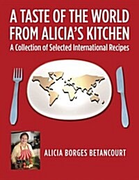 A Taste of the World from Alicias Kitchen: A Collection of Selected International Recipes (Paperback)
