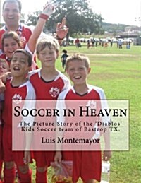 Soccer in Heaven: The Picture Story of the Diablos Kids Soccer Team of Bastrop TX. (Paperback)