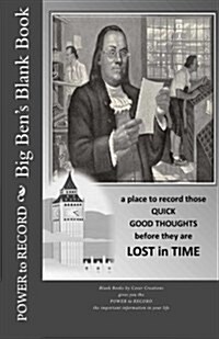 Big Bens Blank Book: A Place to Record Those Quick Good Thoughts Before They Are Lost in Time (Paperback)
