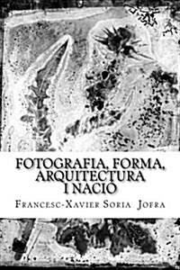 Fotografia, forma, arquitectura i naci? Un assaig sobre la recerca a trav? de les fotografies oblidades de Llu? Dom?ech i Montaner. (Paperback)