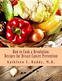 How to Cook a Revolution: Recipes for Breast Cancer Prevention (Paperback)