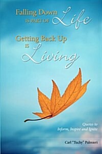 Falling Down Is Part of Life-Getting Back Up Is Living: Quotes to Inform, Inspire and Ignite (Paperback)