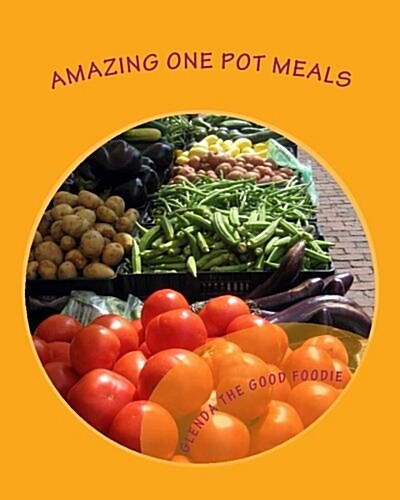 Glenda the Good Foodies Amazing One Pot Meals: Recipes for People Who Think They Are Too Busy to Cook (Paperback)