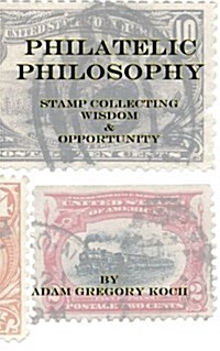 Philatelic Philosophy: Stamp Collecting Wisdom & Opportunity (Paperback)