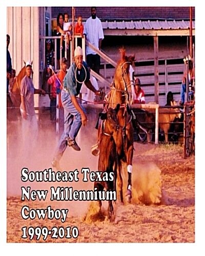 Southeast Texas New Millennium Cowboy: 1999-2010 (Paperback)
