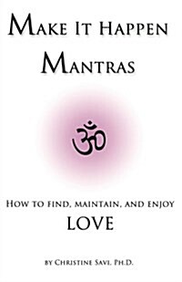 Make It Happen Mantras: How to Find, Maintain, and Enjoy Love (Paperback)