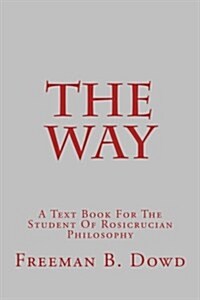 The Way: A Text Book for the Student of Rosicrucian Philosophy (Paperback)