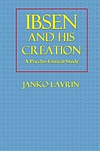 Ibsen and His Creation: A Psycho-Critical Study (Paperback)