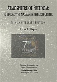 Atmosphere of Freedom: 70 Years at the NASA Ames Research Center: 70th Anniversary Edition (Paperback)