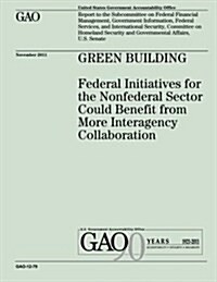 Green Building: Federal Initiatives for the Nonfederal Sector Could Benefit from More Interagency Collaboration (Paperback)