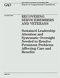 Recovering Servicemembers and Veterans: Sustained Leadership Attention and Systematic Oversight Needed to Resolve Persistent Problems Affecting Care a (Paperback)