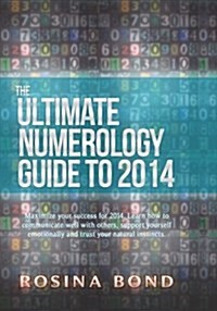 The Ultimate Numerology Guide to 2014: Maximize Your Success. Learn How to Communicate Well with Others, Support Yourself Emotionally and Trust Your N (Paperback)