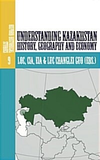 Understanding Kazakhstan: History, Geography and Economy (Paperback)