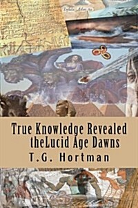 The True Knowledge Revealed the Lucid Age Dawns (Paperback)