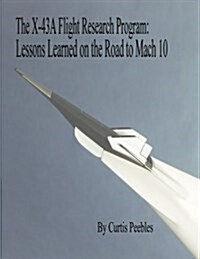 The X-43a Flight Research Program: Lessons Learned on the Road to Mach 10 (Paperback)