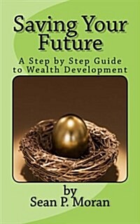 Saving Your Future: A Step by Step Guide to Wealth Development (Paperback)