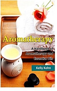 Aromatherapy: A Handbook of Aromatherapy and Essential Oils (Paperback)