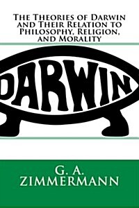 The Theories of Darwin and Their Relation to Philosophy, Religion, and Morality (Paperback)