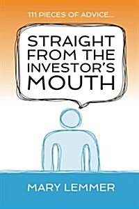 Straight from the Investors Mouth: 111 Pieces of Advice for Entrepreneurs (Paperback)