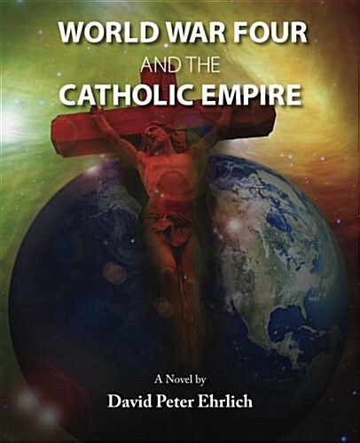 World War Four and the Catholic Empire: World War Four and the Catholic Empire (Paperback)