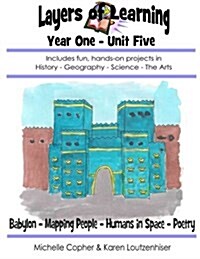 Layers of Learning Year One Unit Five: Babylonians, Mapping People, Humans in Space, Poems about People (Paperback)