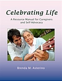 Celebrating Life: A Resource Manual for Caregivers and Self-Advocacy (Paperback)