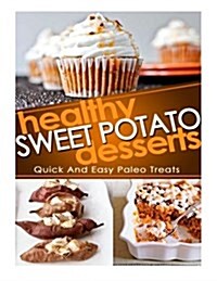 Healthy Sweet Potato Desserts: Quick and Easy Paleo Treats (Paperback)