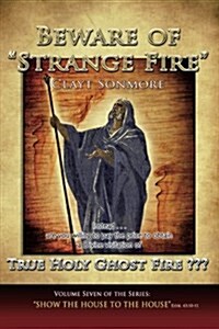 Beware of Strange Fire: False Doctrine Exposed in the Apostolic Council of Prophetic Elders (Acpe) (Paperback)