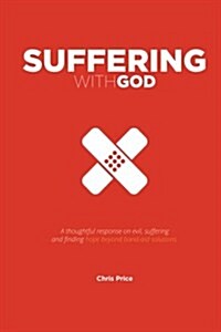 Suffering with God: A Thoughtful Reflection on Evil, Suffering and Finding Hope Beyond Band-Aid Solutions (Paperback)