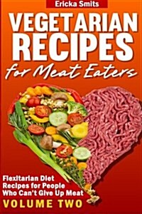 Vegetarian Recipes for Meat Eaters: Flexitarian Diet Recipes for People Who Can (Paperback)