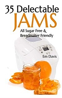 35 Delectable Jam Recipes: All Sugar Free and Breadmaker Friendly (Paperback)