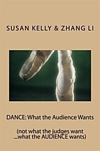 Dance: What the Audience Wants: (Not What the Judges Want ...What the Audience Wants) (Paperback)