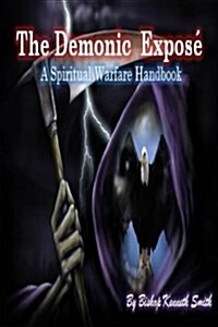 The Demonic Expose: The Spiritual Warfare Handbook (Paperback)