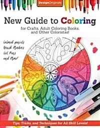 New Guide to Coloring for Crafts, Adult Coloring Books, and Other Coloristas!: Tips, Tricks, and Techniques for All Skill Levels! (Paperback)