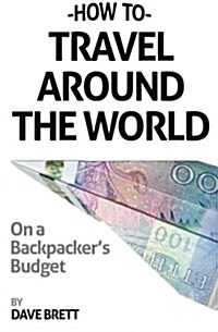 How to Travel Around the World on a Backpackers Budget (Paperback)