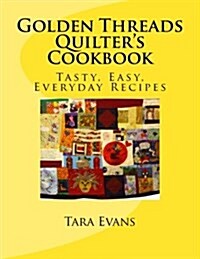 Golden Threads Quilters Cookbook: Tasty, Easy, Everyday Recipes (Paperback)