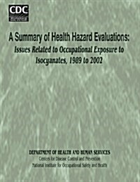 A Summary of Health Hazard Evaluations: Issues Related to Occupational Exposure to Isocyanates, 1989 to 2002 (Paperback)