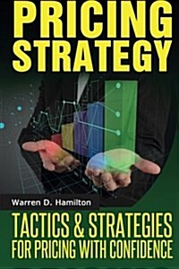 Pricing Strategy: Tactics and Strategies for Pricing with Confidence (Paperback)